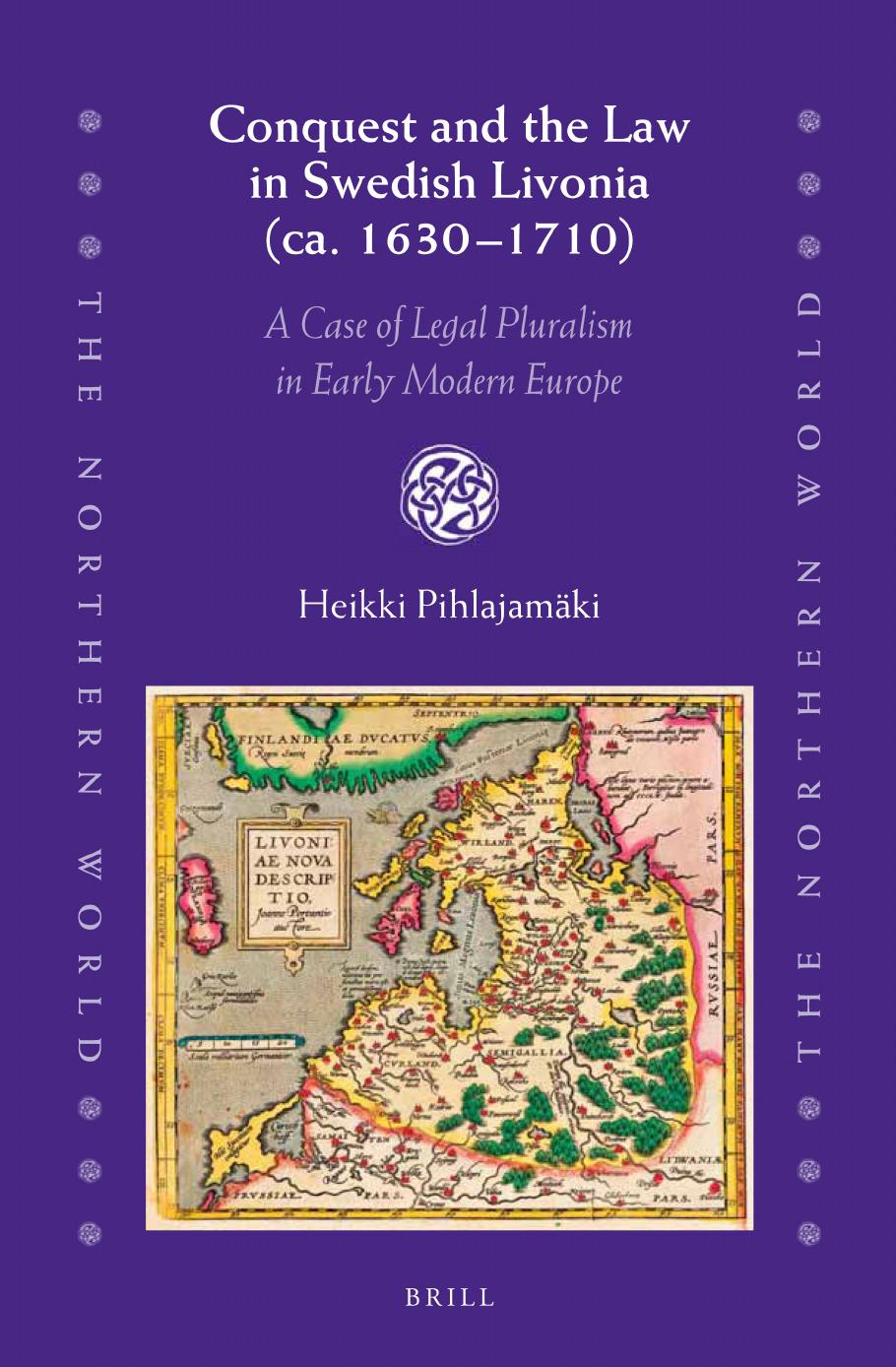 Conquest and the Law in Swedish Livonia (ca. 1630-1710): A Case of Legal Pluralism in Early Modern Europe by Heikki Pihlajamäki