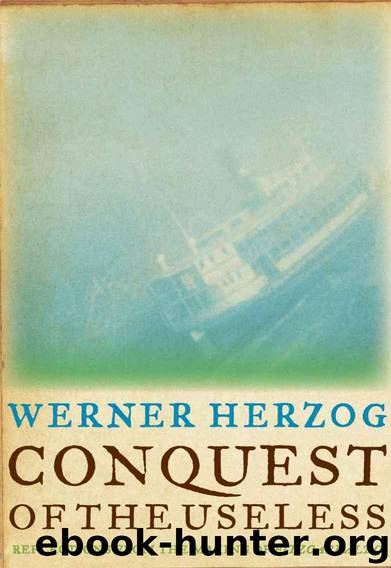 Conquest of the Useless: Reflections from the Making of Fitzcarraldo by Herzog Werner