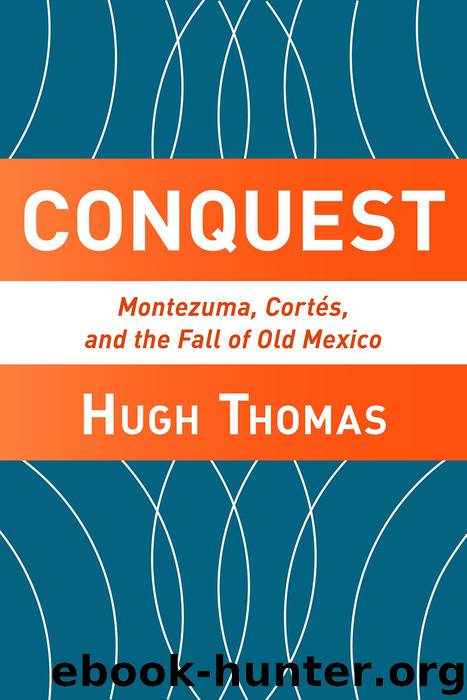 Conquest: Cortes, Montezuma, and the Fall of Old Mexico by Hugh Thomas