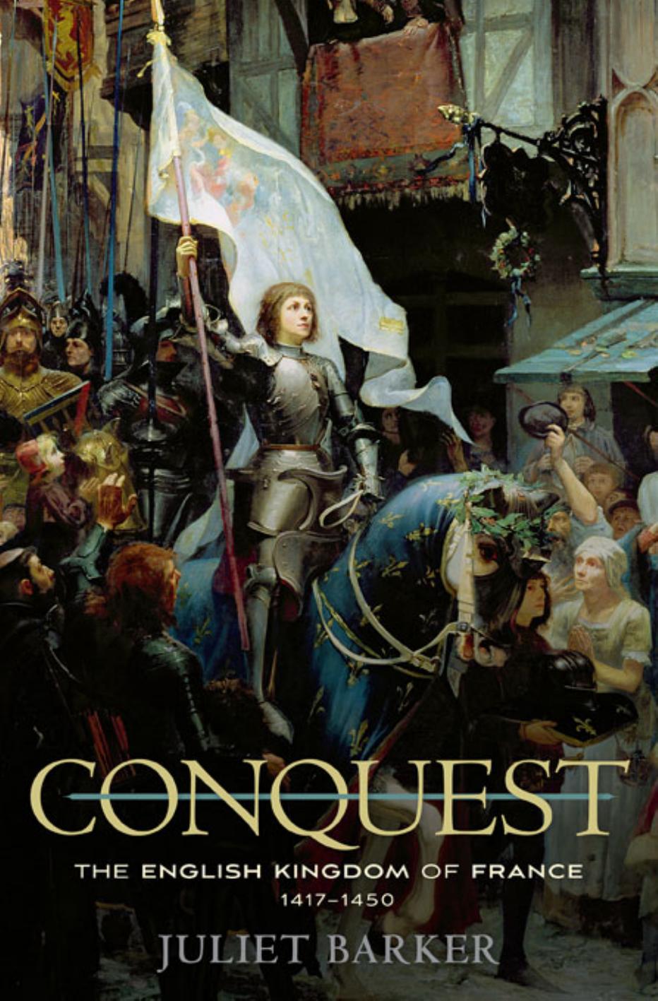 Conquest: The English Kingdom of France 1417â1450 by Juliet Barker