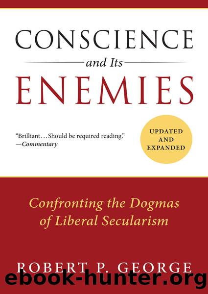 Conscience and Its Enemies : Confronting the Dogmas of Liberal Secularism (9781504036450) by George Robert P