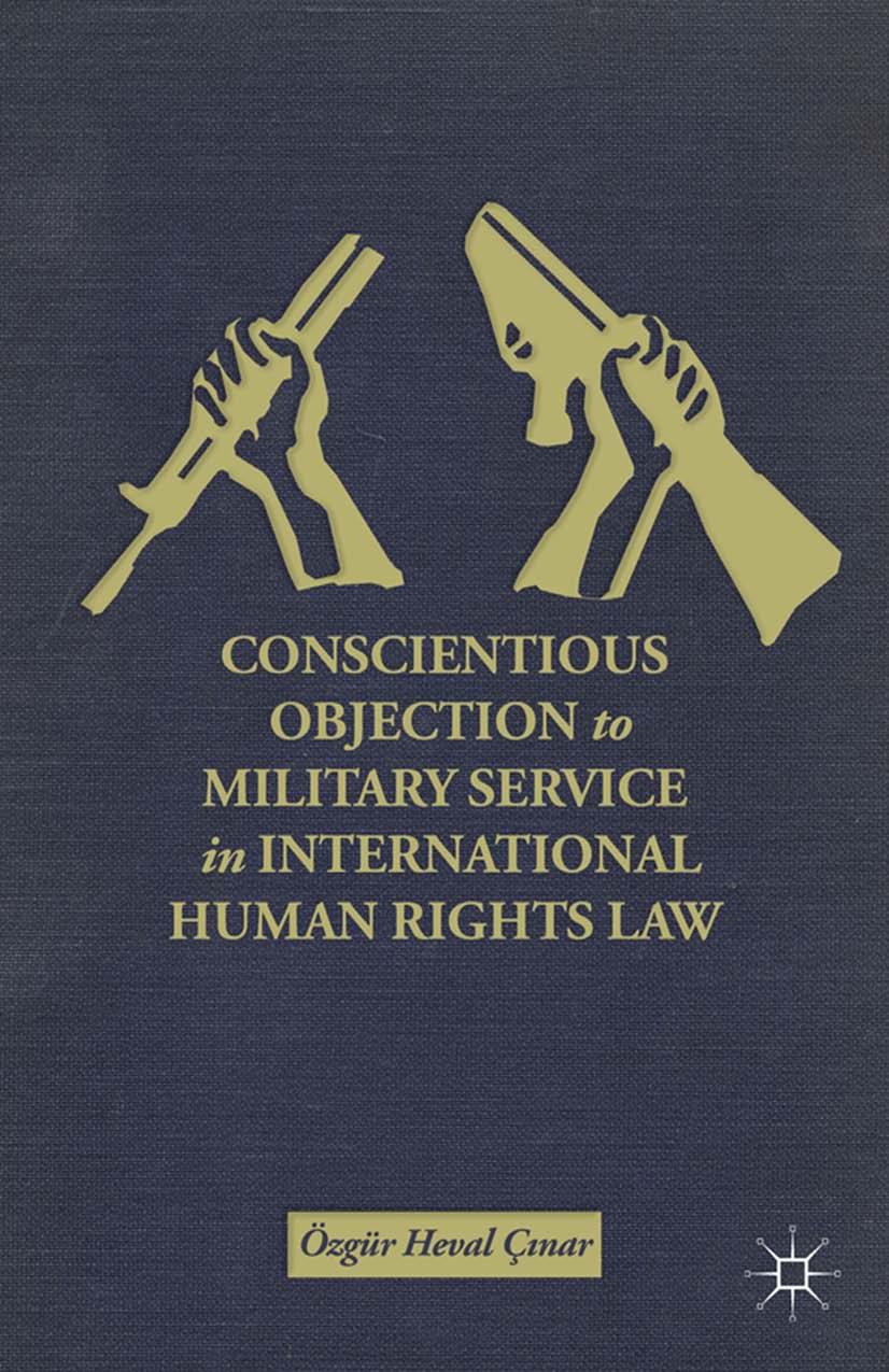 Conscientious objection to military service in international human rights law by Çinar Özgür Heval