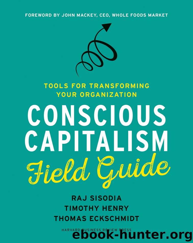 Conscious Capitalism Field Guide: Tools for Transforming Your Organization by Raj Sisodia Timothy Henry Thomas Eckschmidt