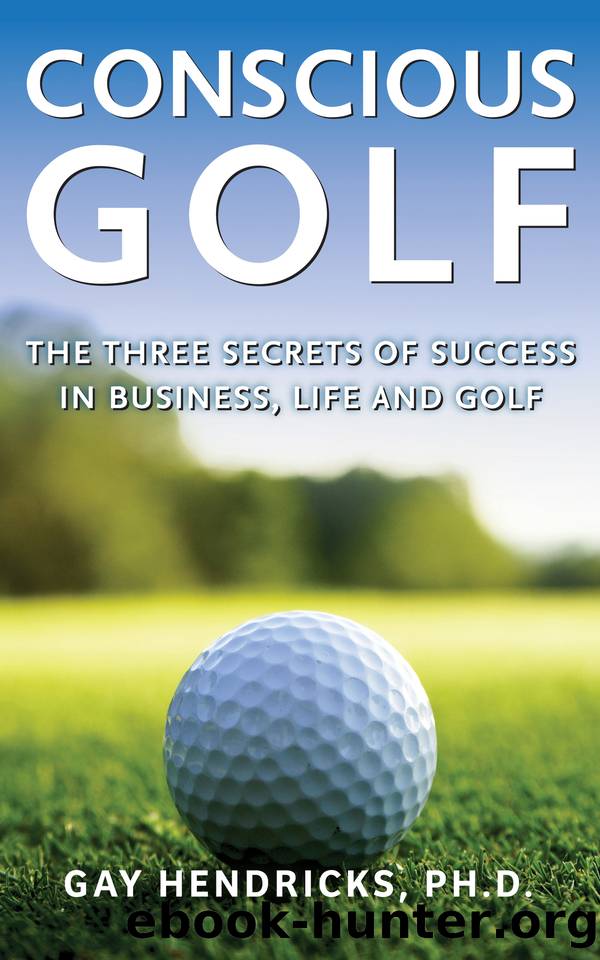 Conscious Golf: The Three Secrets of Success in Business, Life and Golf by Hendricks Gay