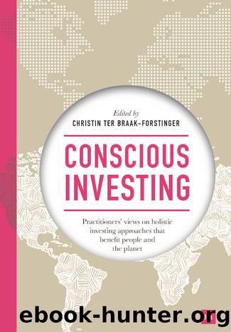 Conscious Investing: Practitioners' Views on Holistic Investing Approaches That Benefit People and the Planet by Christin ter Braak-Forstinger