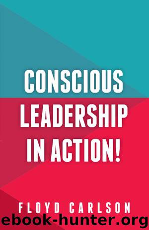 Conscious Leadership in Action! by Floyd Carlson