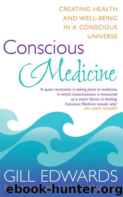 Conscious Medicine: Creating Health and Well-being in a Conscious Universe by Gill Edwards