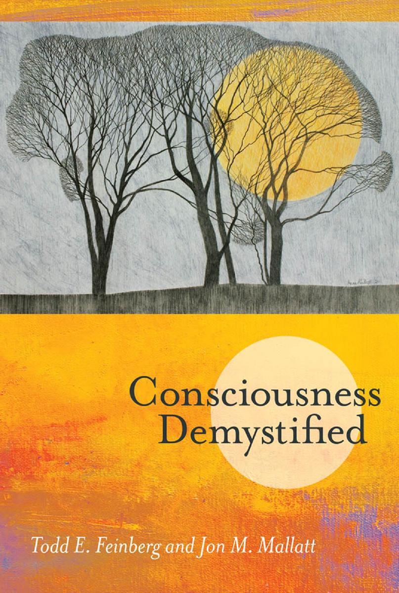 Consciousness Demystified by Todd E. Feinberg & Jon M. Mallatt