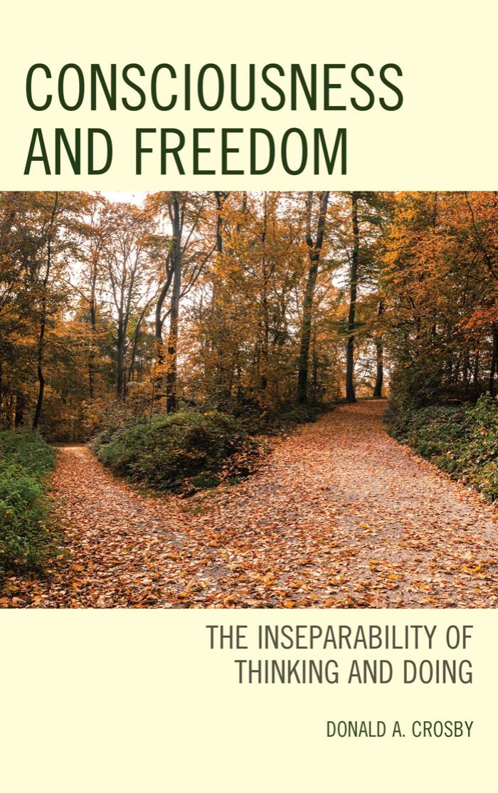 Consciousness and Freedom: The Inseparability of Thinking and Doing by Donald A. Crosby