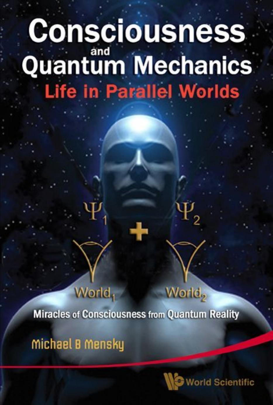 Consciousness and Quantum Mechanics: Life in Parallel Worlds : Miracles of Consciousness From Quantum Reality by Michael B. Mensky