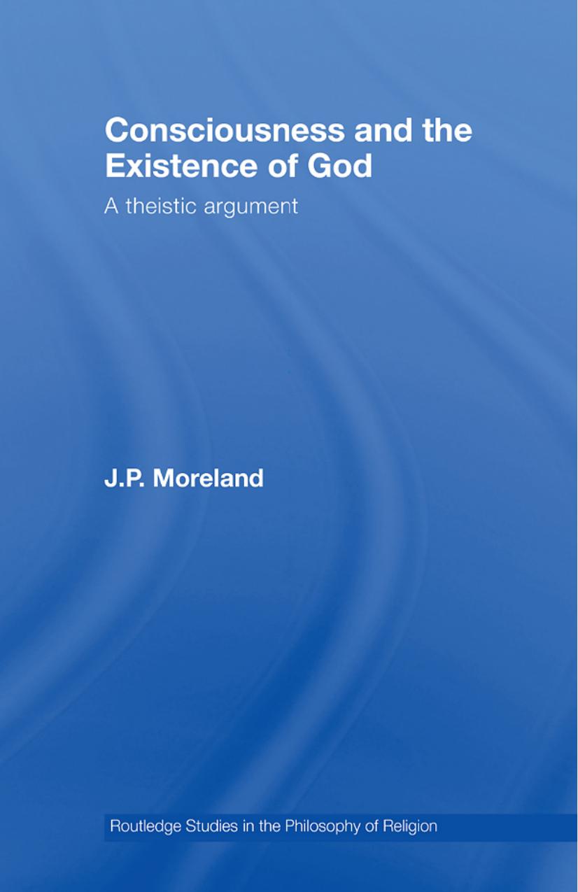 Consciousness and the Existence of God: A Theistic Argument by J. P. Moreland