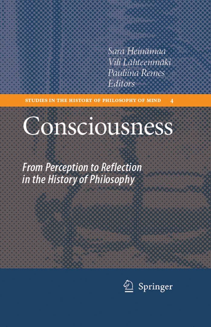 Consciousness: From Perception to Reflection in the History of Philosophy (Studies in the History of Philosophy of Mind, 4) by S Heinamaa V Lahteenmaki P Remes