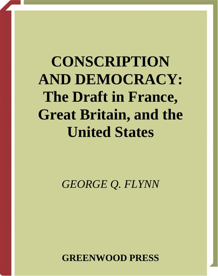 Conscription and Democracy: The Draft in France, Great Britain, and the United States (Contributions in Military Studies) by George Q. Flynn