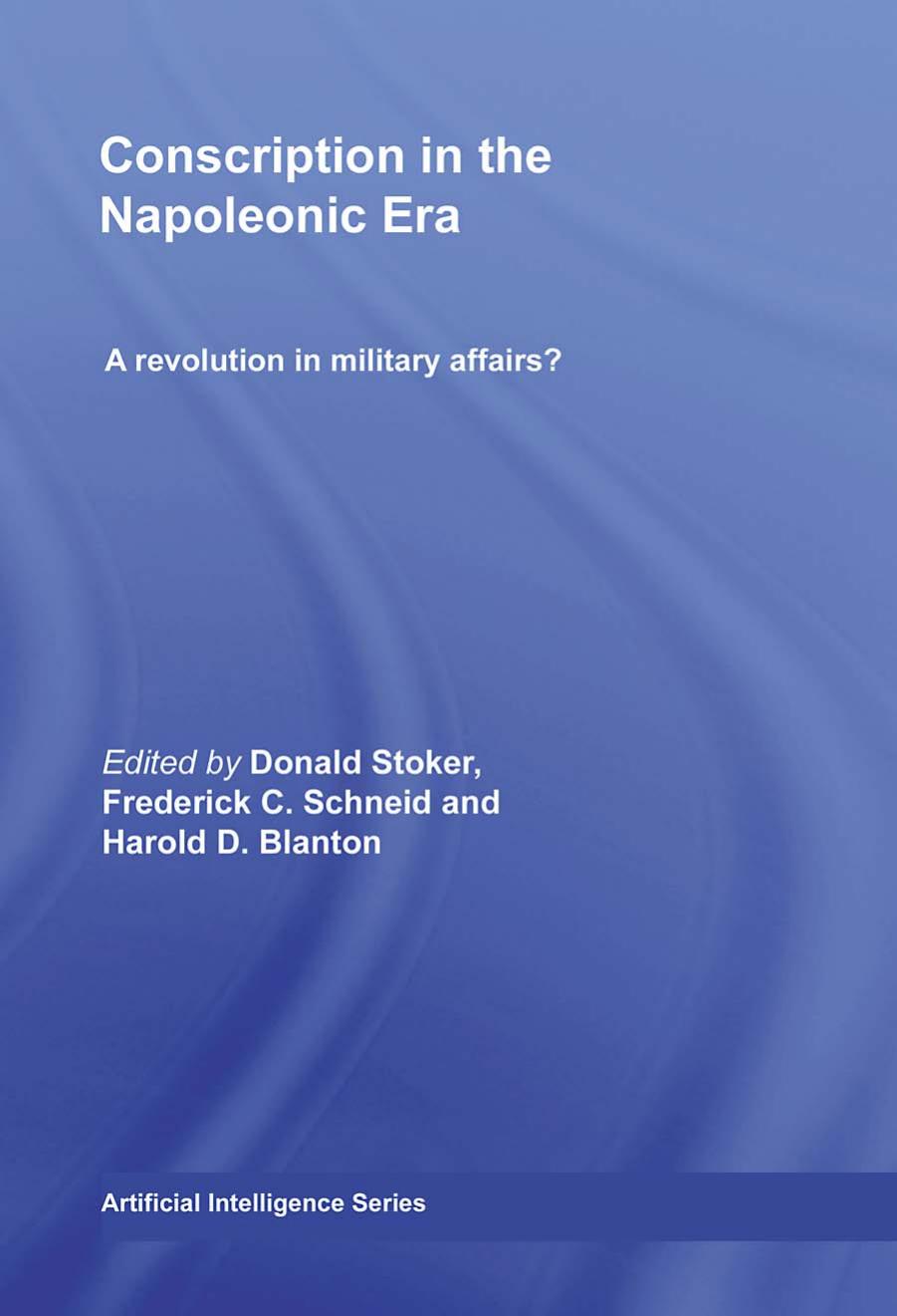 Conscription in the Napoleonic Era: A Revolution in Military Affairs? by Donald Stoker Frederick C. Schneid and Harold D. Blanton (edt)