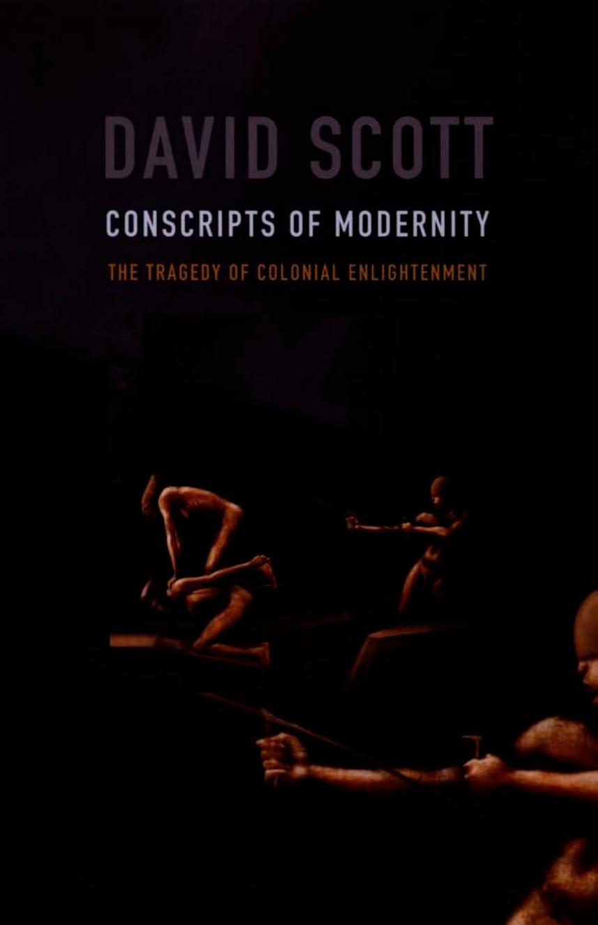 Conscripts of Modernity: The Tragedy of Colonial Enlightenment by David Scott
