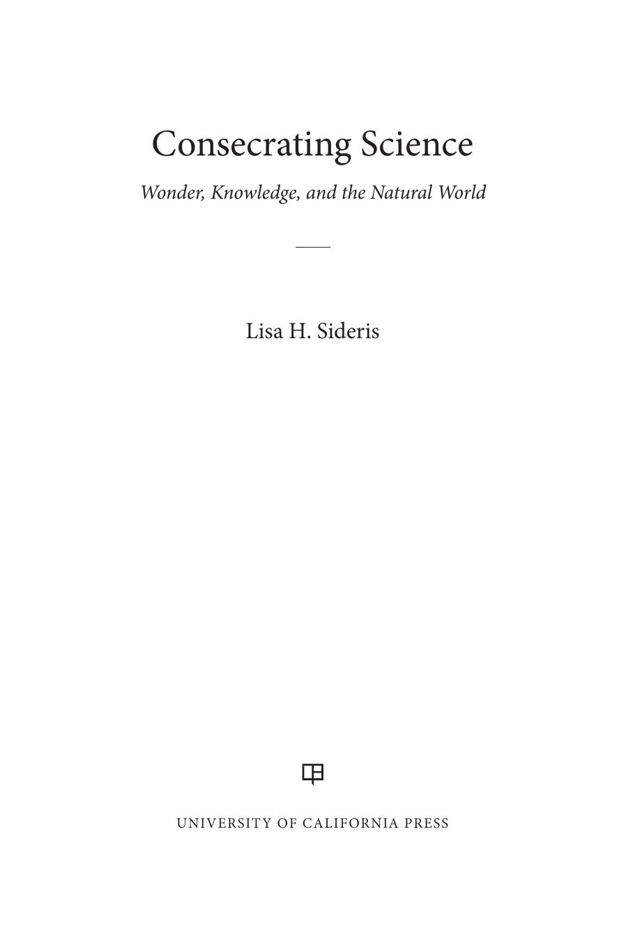Consecrating science: wonder, knowledge, and the natural world by Sideris Lisa H