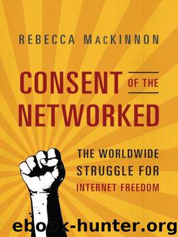 Consent of the Networked: The Worldwide Struggle For Internet Freedom by MacKinnon Rebecca