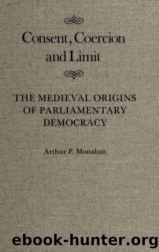 Consent, Coercion and Limit: The Medieval Origins of Parliamentary Democracy by Arthur P. Monahan