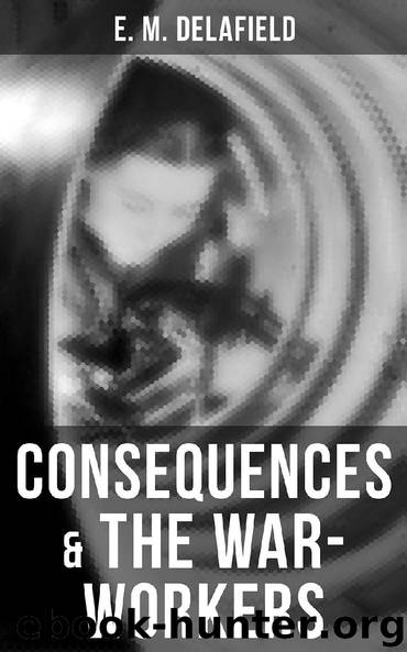 Consequences & The War-Workers by E. M. Delafield