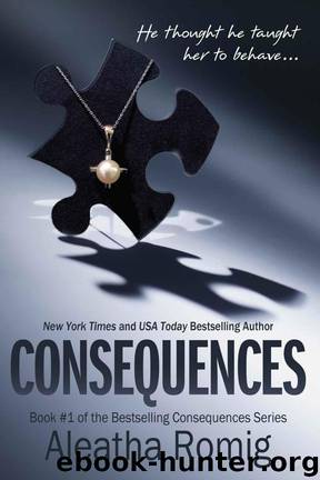 Consequences: Book 1 of the Consequences Series by Aleatha Romig