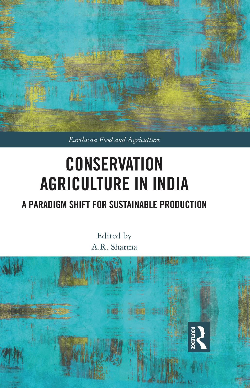 Conservation Agriculture in India: A Paradigm Shift for Sustainable Production by A.R. Sharma