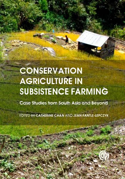 Conservation Agriculture in Subsistence Farming: Case Studies from South Asia and Beyond by Unknow
