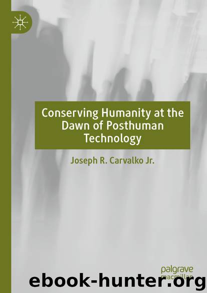Conserving Humanity at the Dawn of Posthuman Technology by Joseph R. Carvalko Jr