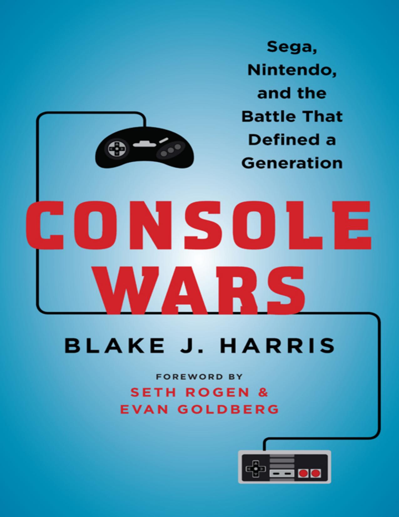 Console Wars: Sega, Nintendo, and the Battle that Defined a Generation by Blake J. Harris