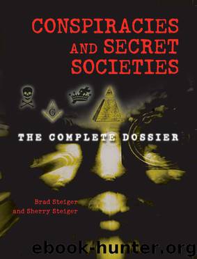 Conspiracies and secret societies: the complete dossier by Brad Steiger & Sherry Steiger