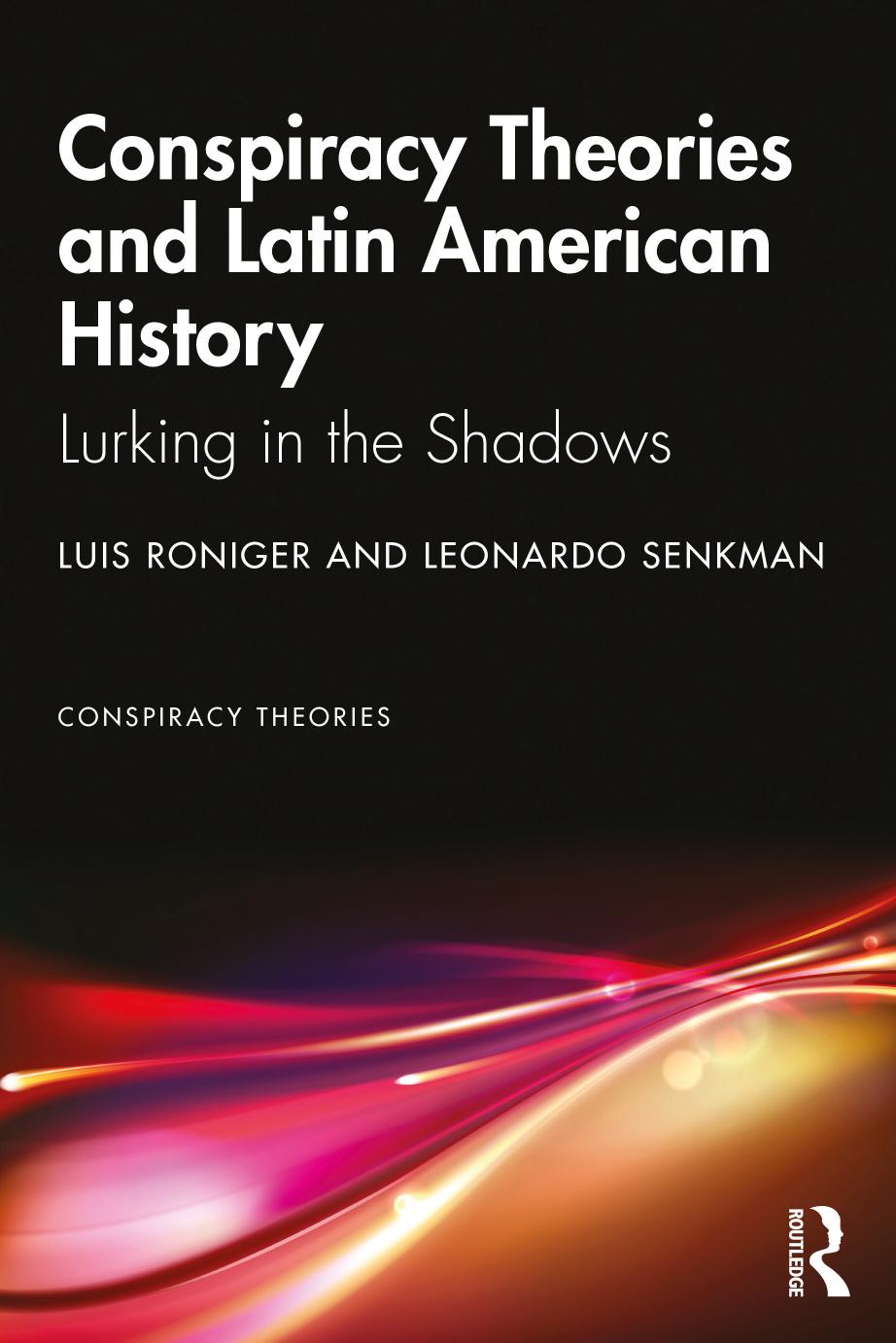 Conspiracy Theories and Latin American History: Lurking in the Shadows by Luis Roniger Leonardo Senkman