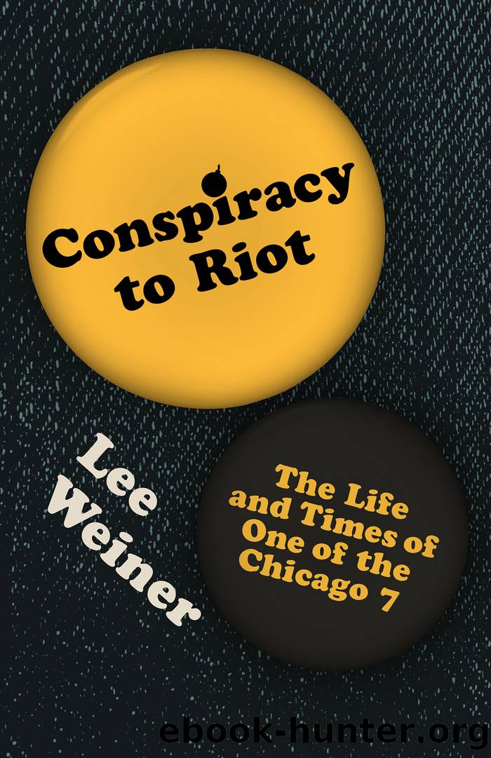 Conspiracy to Riot: The Life and Times of One of the Chicago 7 by Lee Weiner