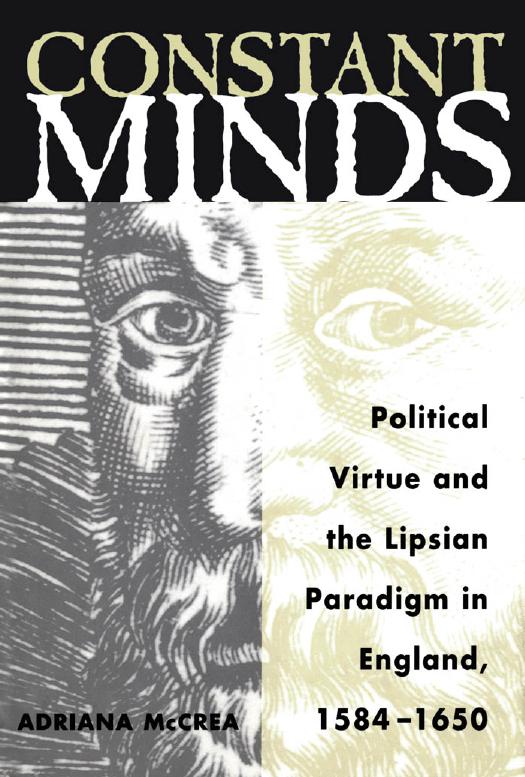 Constant Minds : Political Virtue and the Lipsian Paradigm in England, 1584-1650 by Adriana McCrea