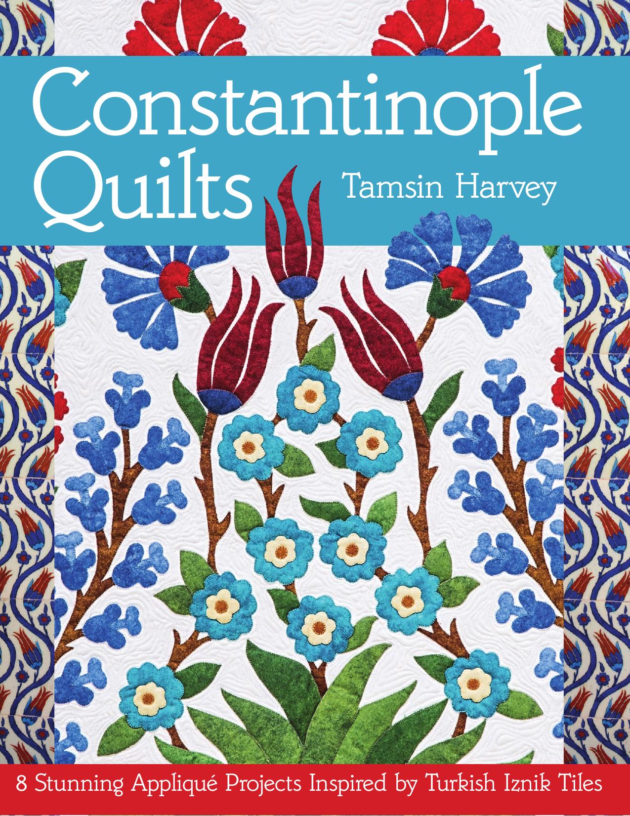 Constantinople Quilts: 8 Stunning Appliqué Projects Inspired by Turkish Iznik Tiles by Turkish Iznik Tiles by Tamsin Harvey