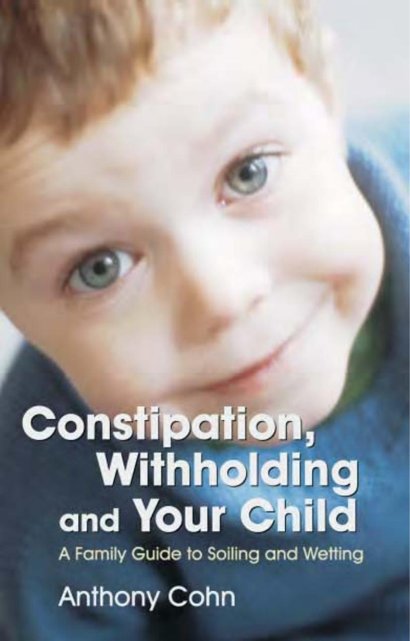 Constipation, Withholding And Your Child: A Family Guide to Soiling And Wetting by Anthony Cohn