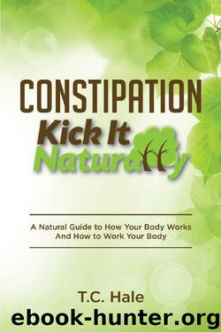 Constipation: Kick It Naturally by T.C. Hale