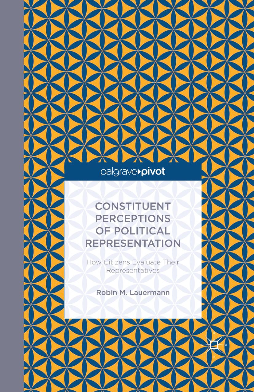 Constituent Perceptions of Political Representation: How Citizens Evaluate Their Representatives by Robin M. Lauermann (auth.)