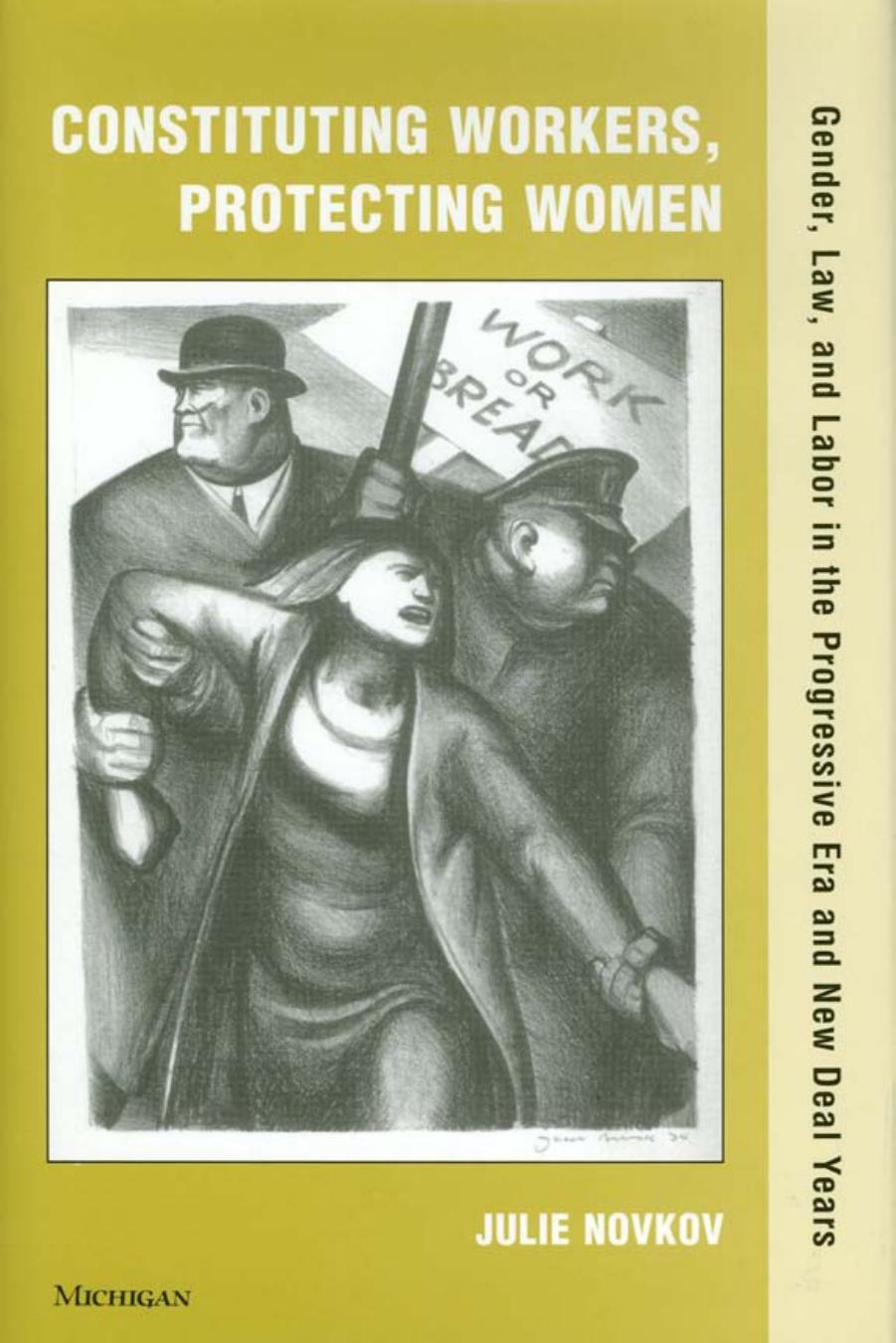 Constituting Workers, Protecting Women: Gender, Law and Labor in the Progressive Era and New Deal Years by Julie Lavonne Novkov