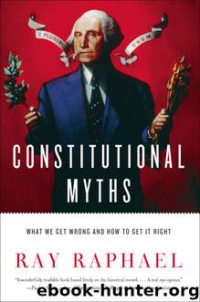 Constitutional Myths: What We Get Wrong and How to Get It Right by Ray Raphael