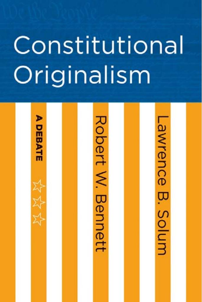 Constitutional Originalism: A Debate by by Robert W. Bennett & Lawrence B. Solum