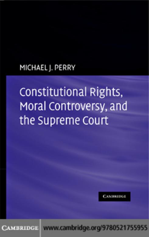 Constitutional Rights, Moral Controversy, and the Supreme Court by Michael J. Perry