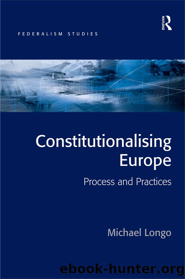 Constitutionalising Europe: Processes and Practices by Michael Longo