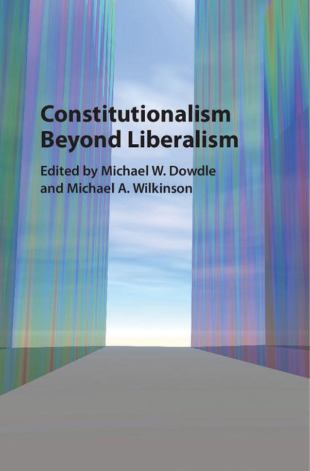 Constitutionalism beyond Liberalism by Michael W. Dowdle Michael A. Wilkinson
