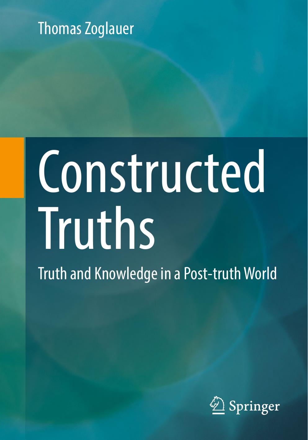 Constructed Truths: Truth and Knowledge in a Post-truth World by Thomas Zoglauer