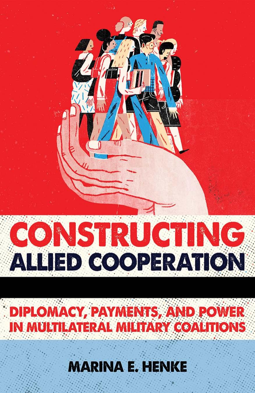 Constructing Allied Cooperation: Diplomacy, Payments, and Power in Multilateral Military Coalitions by Marina E. Henke