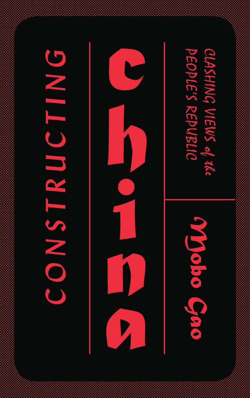 Constructing China: Clashing Views of the Peopleâs Republic by Mobo C.F. Gao