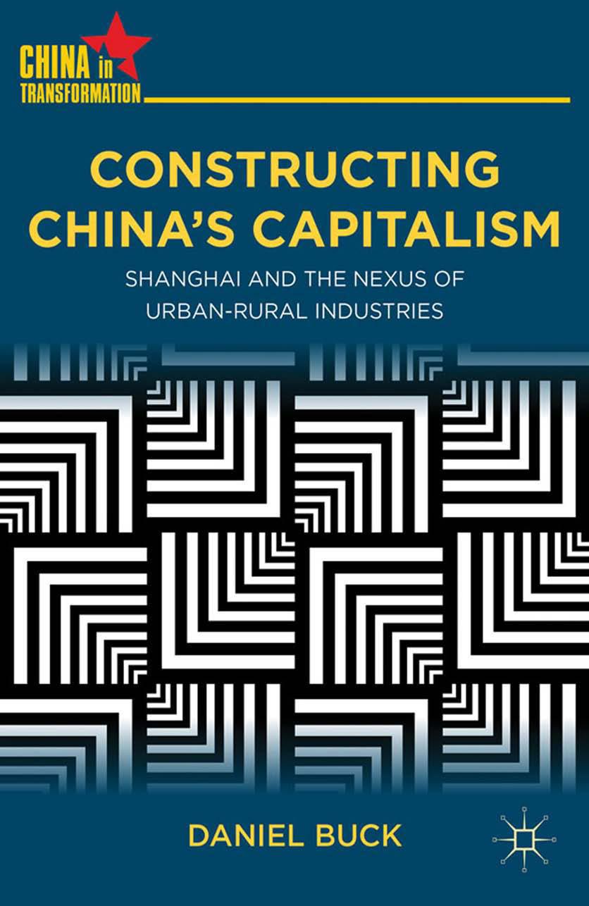 Constructing Chinaâs Capitalism: Shanghai and the Nexus of Urban-Rural Industries by Daniel Buck (auth.)