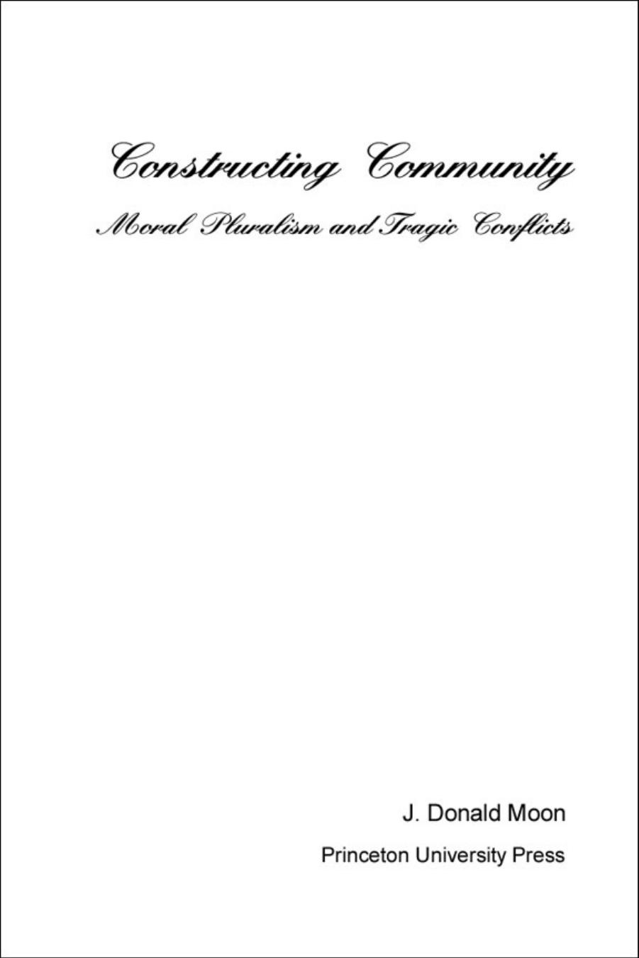 Constructing Community: Moral Pluralism and Tragic Conflicts by J. Donald Moon