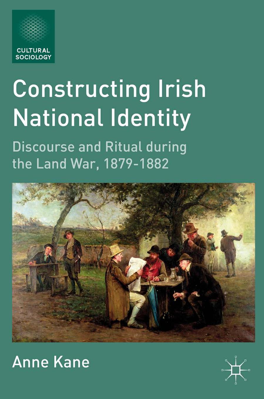 Constructing Irish National Identity: Discourse and Ritual during the Land War, 1879â1882 by Anne Kane (auth.)