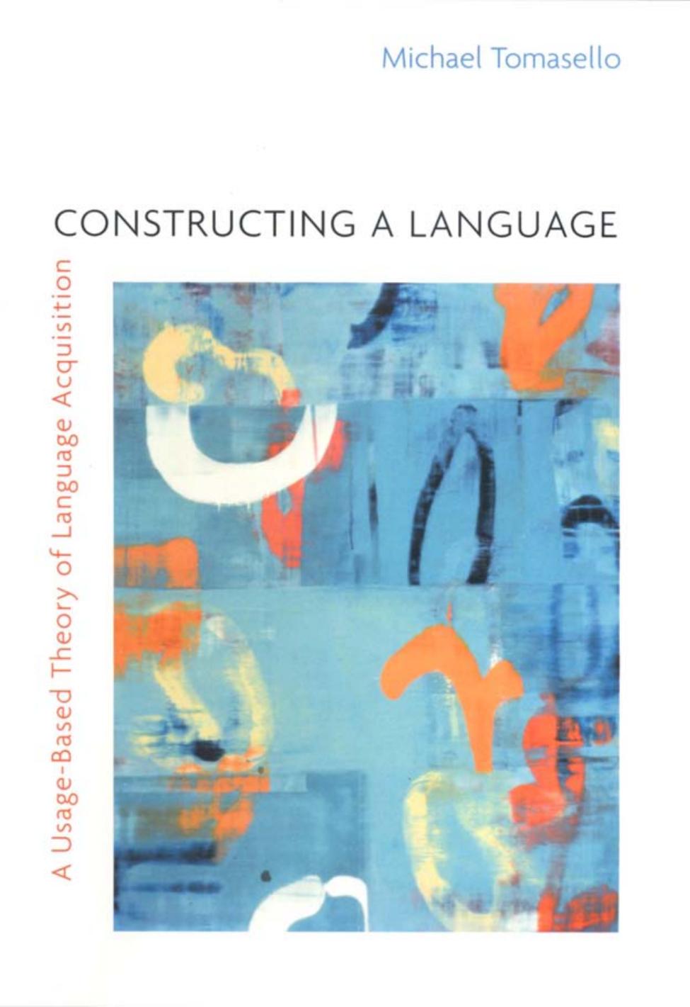 Constructing a Language: A Usage-Based Theory of Language Acquisition by Michael Tomasello