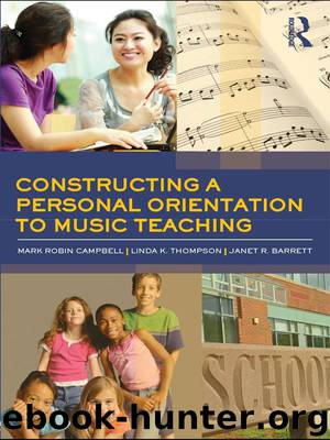 Constructing a Personal Orientation to Music Teaching by Mark Robin Campbell & Linda K Thompson & Janet R. Barrett